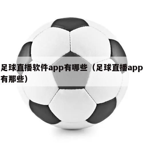 足球直播软件app有哪些（足球直播app有那些）