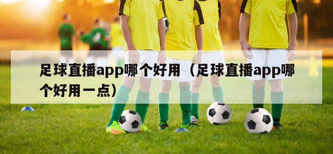 足球直播app哪个好用（足球直播app哪个好用一点）