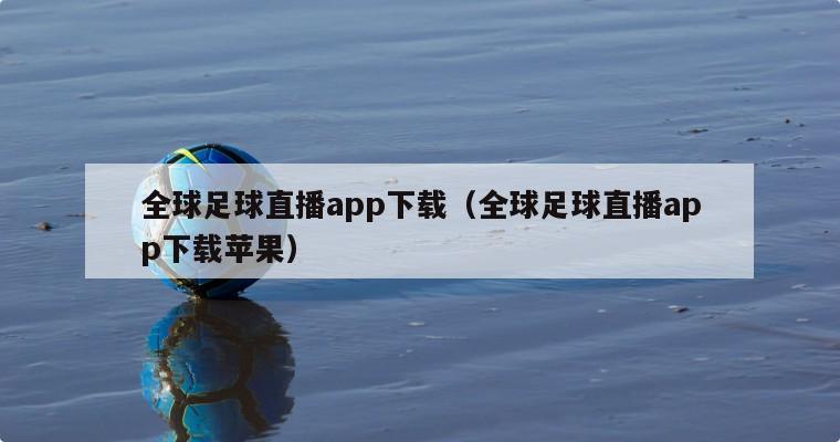 全球足球直播app下载（全球足球直播app下载苹果）