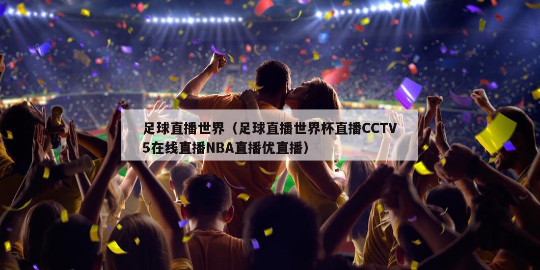 足球直播世界（足球直播世界杯直播CCTV5在线直播NBA直播优直播）