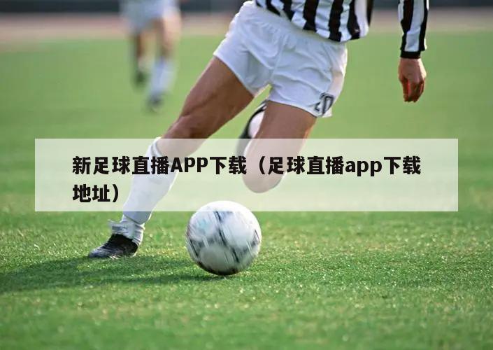 新足球直播APP下载（足球直播app下载地址）