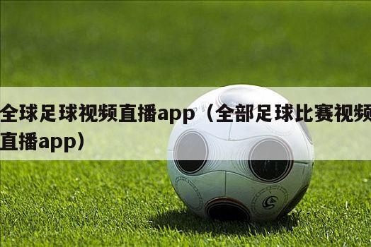 全球足球视频直播app（全部足球比赛视频直播app）