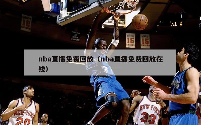 nba直播免费回放（nba直播免费回放在线）