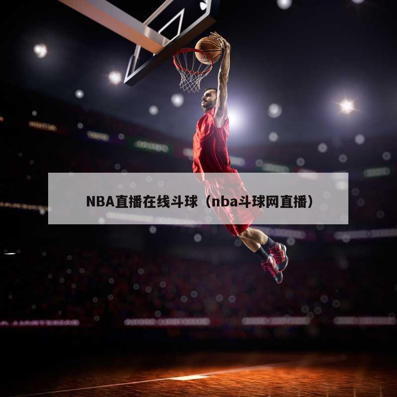 NBA直播在线斗球（nba斗球网直播）