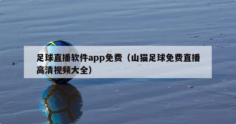 足球直播软件app免费（山猫足球免费直播高清视频大全）