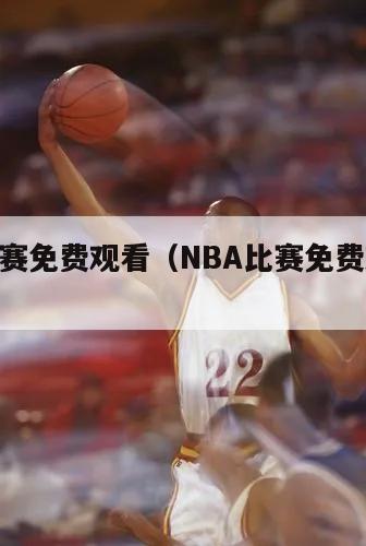 nba比赛免费观看（NBA比赛免费观看泡泡）