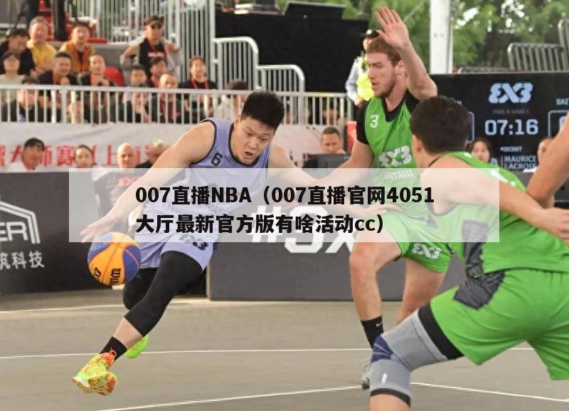 007直播NBA（007直播官网4051大厅最新官方版有啥活动cc）