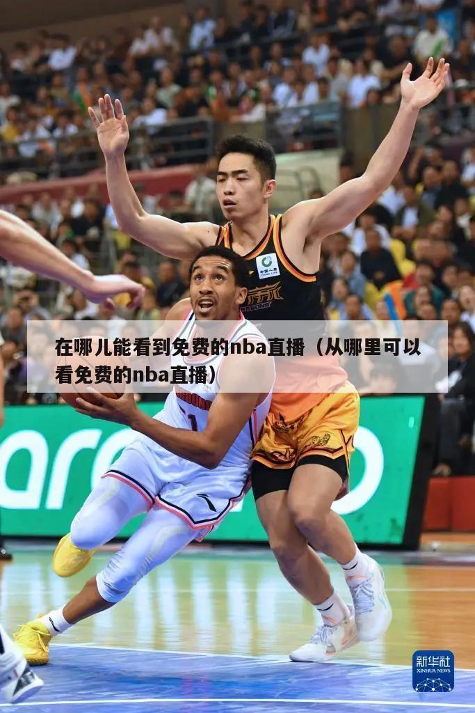 在哪儿能看到免费的nba直播（从哪里可以看免费的nba直播）