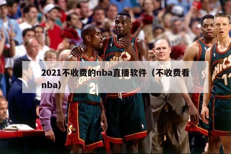 2021不收费的nba直播软件（不收费看nba）