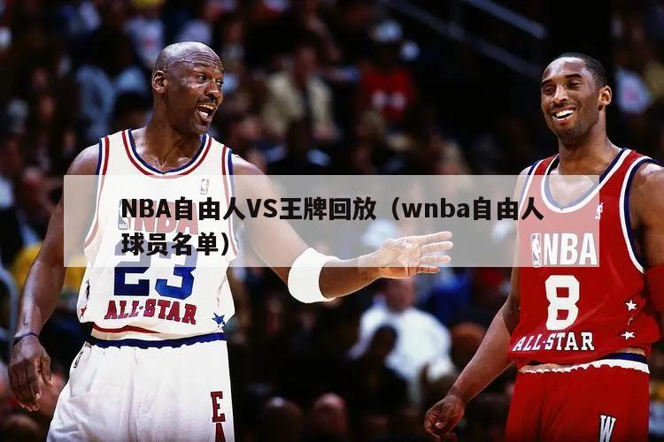 NBA自由人VS王牌回放（wnba自由人球员名单）