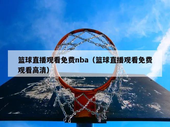 篮球直播观看免费nba（篮球直播观看免费观看高清）