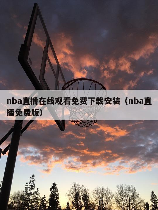 nba直播在线观看免费下载安装（nba直播免费版）