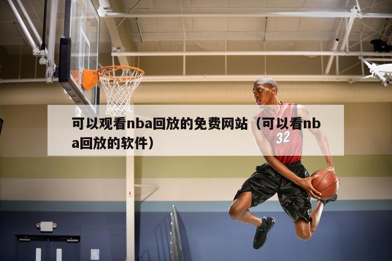 可以观看nba回放的免费网站（可以看nba回放的软件）