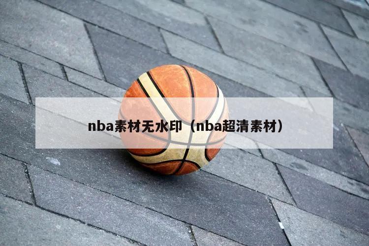 nba素材无水印（nba超清素材）