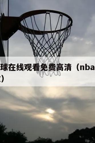 nba篮球在线观看免费高清（nba篮球在线播放）