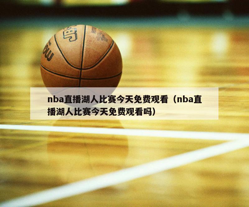 nba直播湖人比赛今天免费观看（nba直播湖人比赛今天免费观看吗）